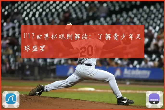 U17世界杯规则解读：了解青少年足球盛宴